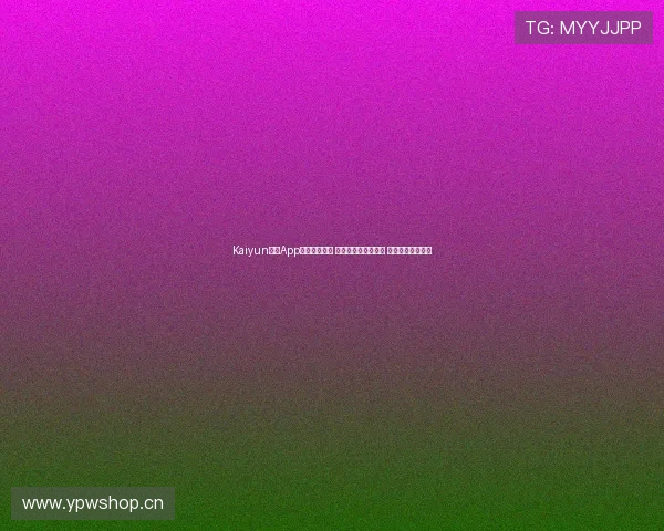 Kaiyun官方App下载安装教程 全面支持多平台操作 轻松享受便捷服务